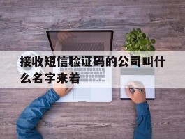接收短信验证码的公司叫什么名字来着