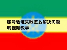 账号验证失败怎么解决问题呢视频教学
