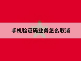 手机验证码业务怎么取消