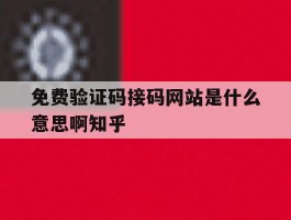 包含免费验证码接码网站是什么意思啊知乎的词条