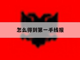 怎么得到第一手线报