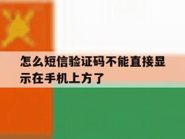 怎么短信验证码不能直接显示在手机上方了