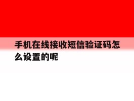 手机在线接收短信验证码怎么设置的呢