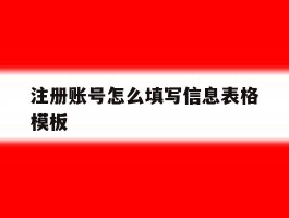 注册账号怎么填写信息表格模板