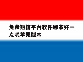 免费短信平台软件哪家好一点呢苹果版本