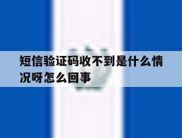 短信验证码收不到是什么情况呀怎么回事