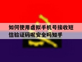 包含如何使用虚拟手机号接收短信验证码呢安全吗知乎的词条