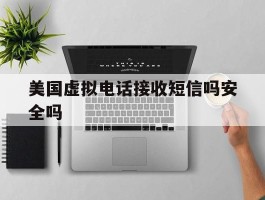 美国虚拟电话接收短信吗安全吗