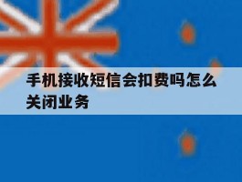 手机接收短信会扣费吗怎么关闭业务