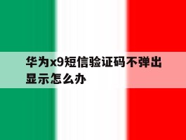 华为x9短信验证码不弹出显示怎么办