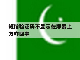 短信验证码不显示在屏幕上方咋回事