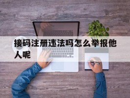 接码注册违法吗怎么举报他人呢