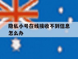 隐私小号在线接收不到信息怎么办