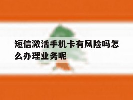 包含短信激活手机卡有风险吗怎么办理业务呢的词条