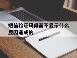 短信验证码桌面不显示什么原因造成的