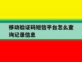 移动验证码短信平台怎么查询记录信息