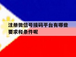 注册微信号接码平台有哪些要求和条件呢的简单介绍