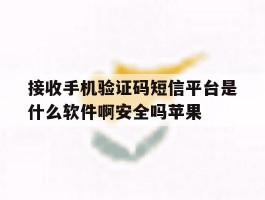 接收手机验证码短信平台是什么软件啊安全吗苹果的简单介绍
