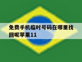 免费手机临时号码在哪里找回呢苹果11的简单介绍