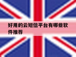 好用的云短信平台有哪些软件推荐