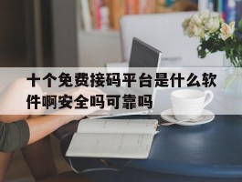 包含十个免费接码平台是什么软件啊安全吗可靠吗的词条