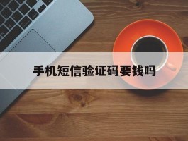 手机短信验证码要钱吗