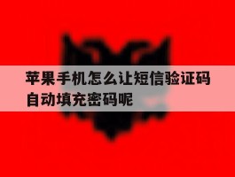 关于苹果手机怎么让短信验证码自动填充密码呢的信息