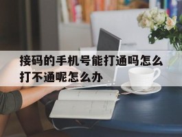 包含接码的手机号能打通吗怎么打不通呢怎么办的词条