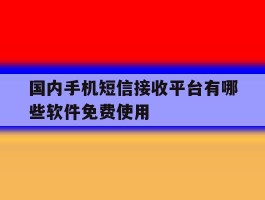 国内手机短信接收平台有哪些软件免费使用