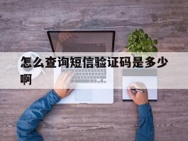 怎么查询短信验证码是多少啊