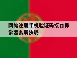 网站注册手机验证码接口异常怎么解决呢的简单介绍