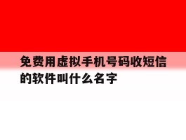 关于免费用虚拟手机号码收短信的软件叫什么名字的信息