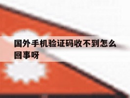 国外手机验证码收不到怎么回事呀
