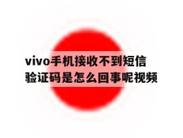 vivo手机接收不到短信验证码是怎么回事呢视频