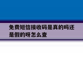 免费短信接收码是真的吗还是假的呀怎么查
