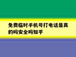 包含免费临时手机号打电话是真的吗安全吗知乎的词条