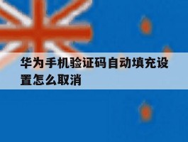 华为手机验证码自动填充设置怎么取消