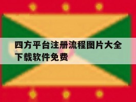 四方平台注册流程图片大全下载软件免费